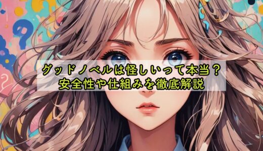 グッドノベルは怪しいって本当？安全性や仕組みを徹底解説