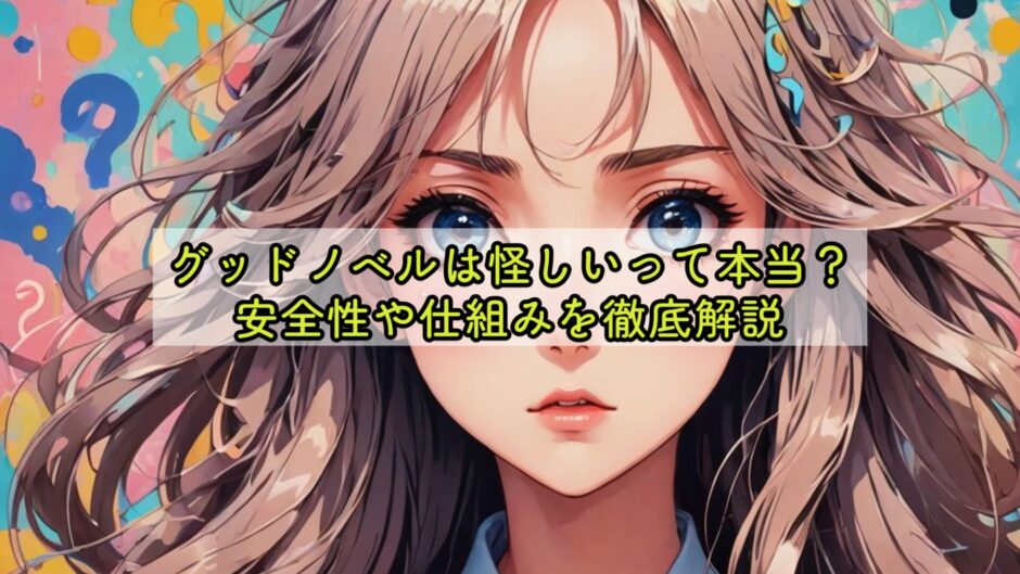 グッドノベルは怪しいって本当？安全性や仕組みを徹底解説