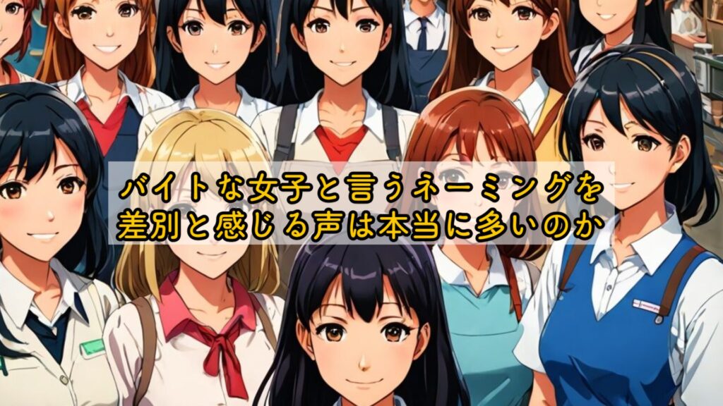 バイトな女子と言うネーミングを差別と感じる声は本当に多いのか?