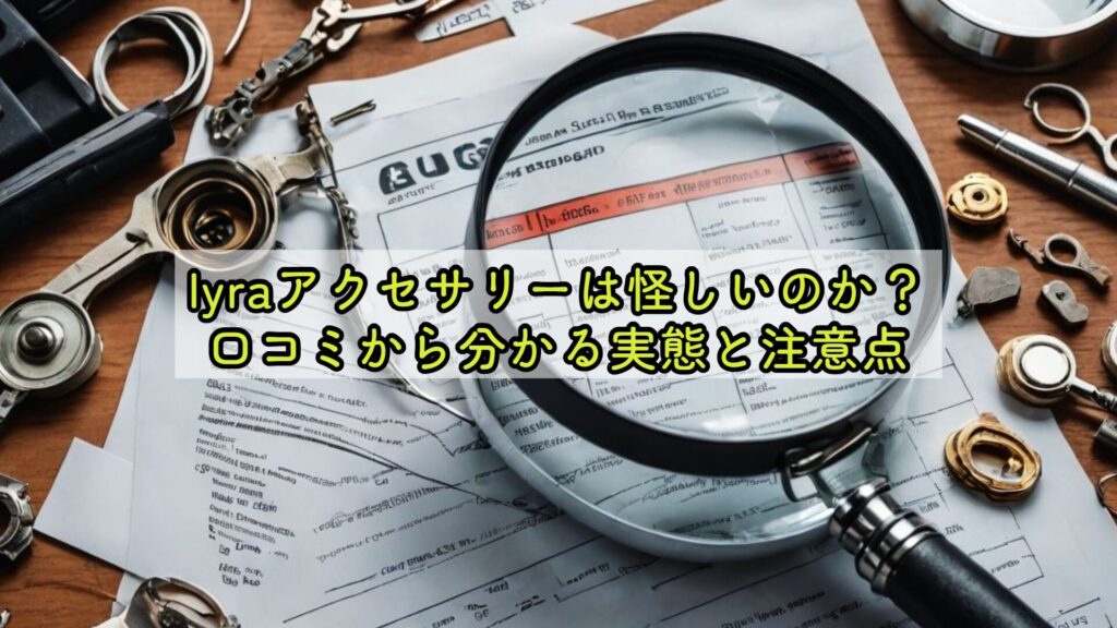 lyraアクセサリーは怪しいのか？口コミから分かる実態と注意点