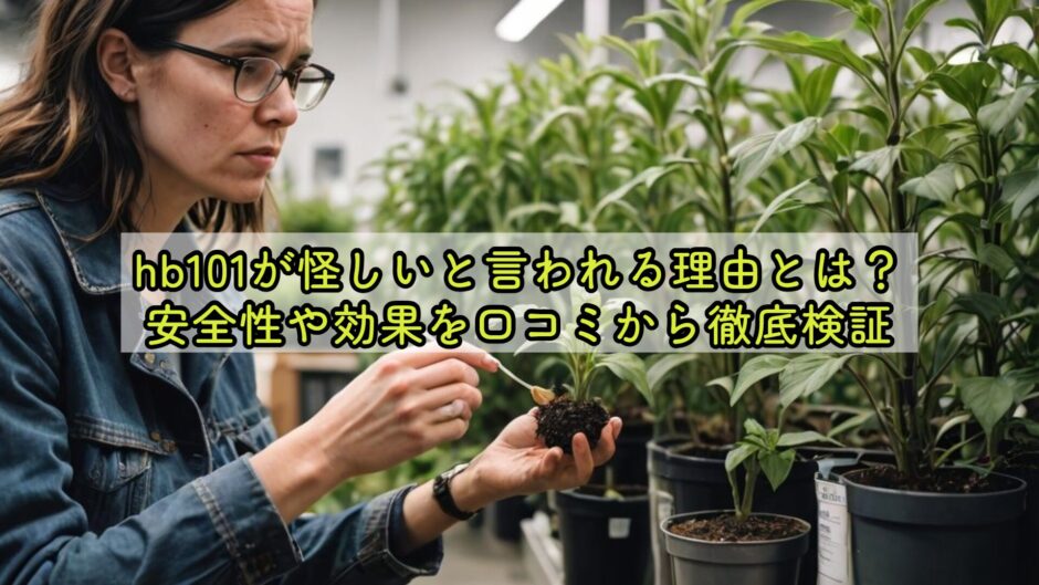 hb101が怪しいと言われる理由とは？安全性や効果を口コミから徹底検証