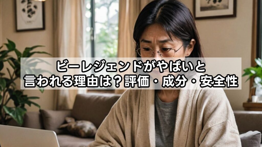 ビーレジェンドがやばいと言われる理由は？評価・成分・安全性