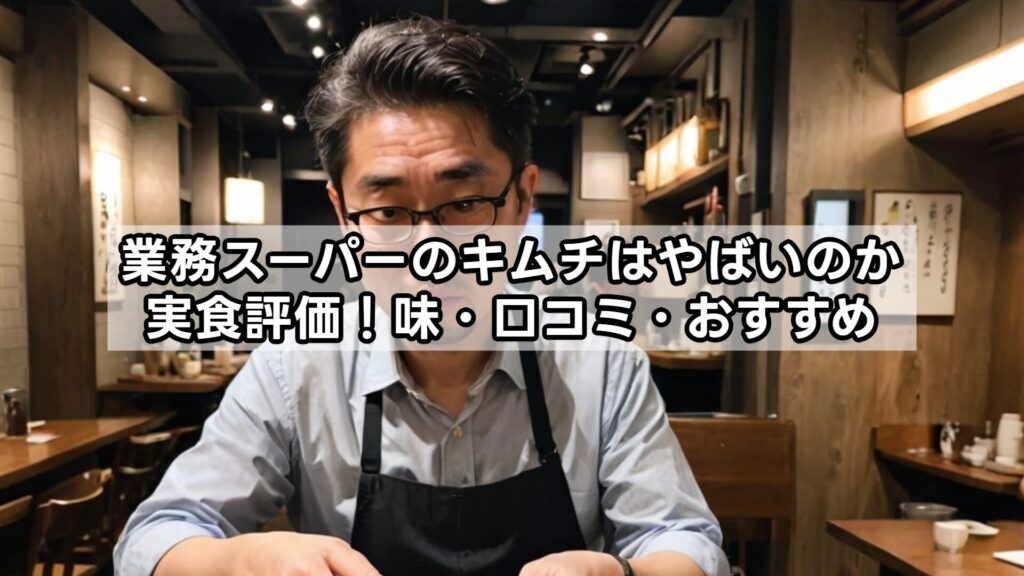 業務スーパーのキムチはやばいのか実食評価！味・口コミ・おすすめ