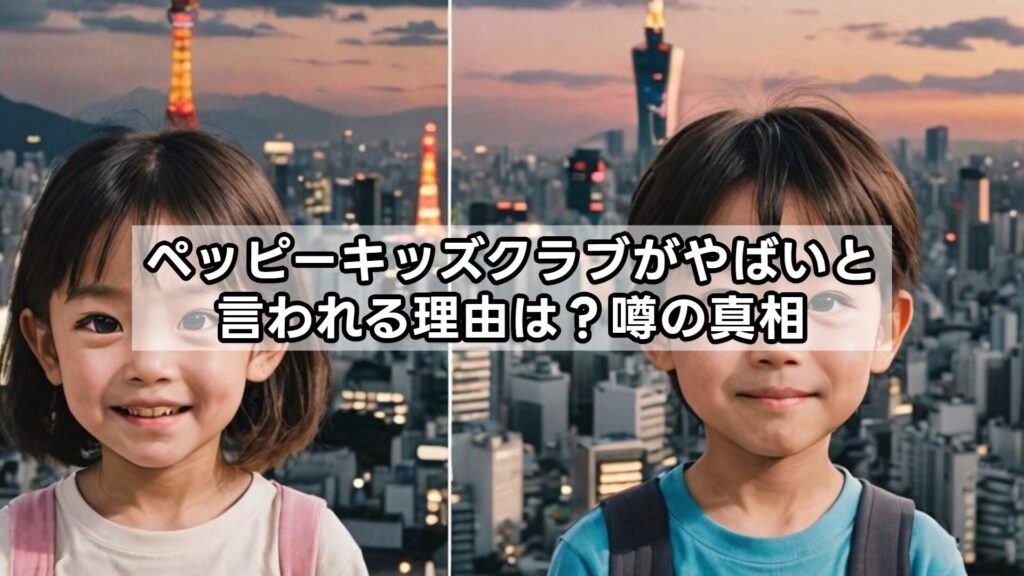 ペッピーキッズクラブがやばいと言われる理由は？噂の真相