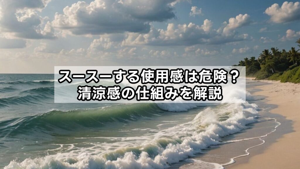 スースーする使用感は危険？清涼感の仕組みを解説