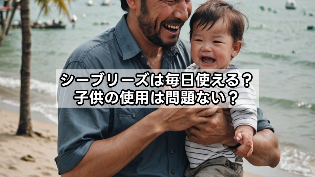シーブリーズは毎日使える？子供の使用は問題ない？