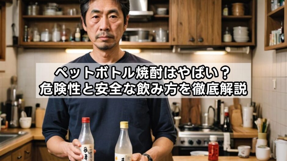 ペットボトル焼酎はやばい？危険性と安全な飲み方を徹底解説