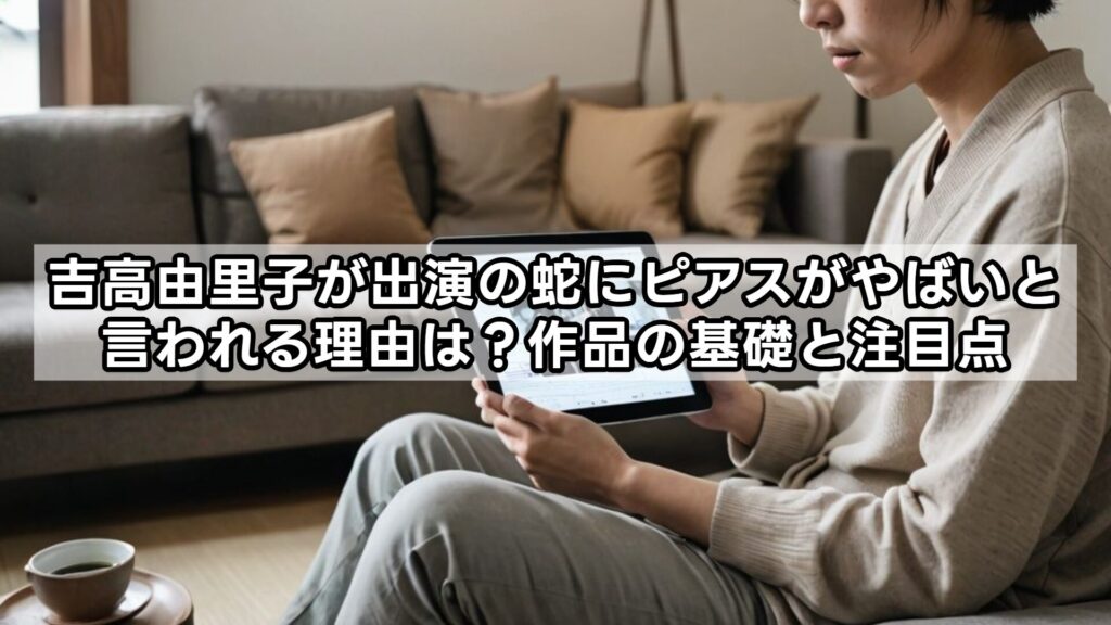 吉高由里子が出演の蛇にピアスがやばいと言われる理由は？作品の基礎と注目点