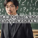 伝説の教師はやばい？配信されない理由と今から見る方法を解説