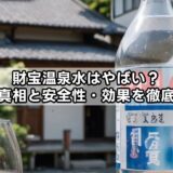 財宝温泉水はやばい？噂の真相と安全性・効果を徹底検証