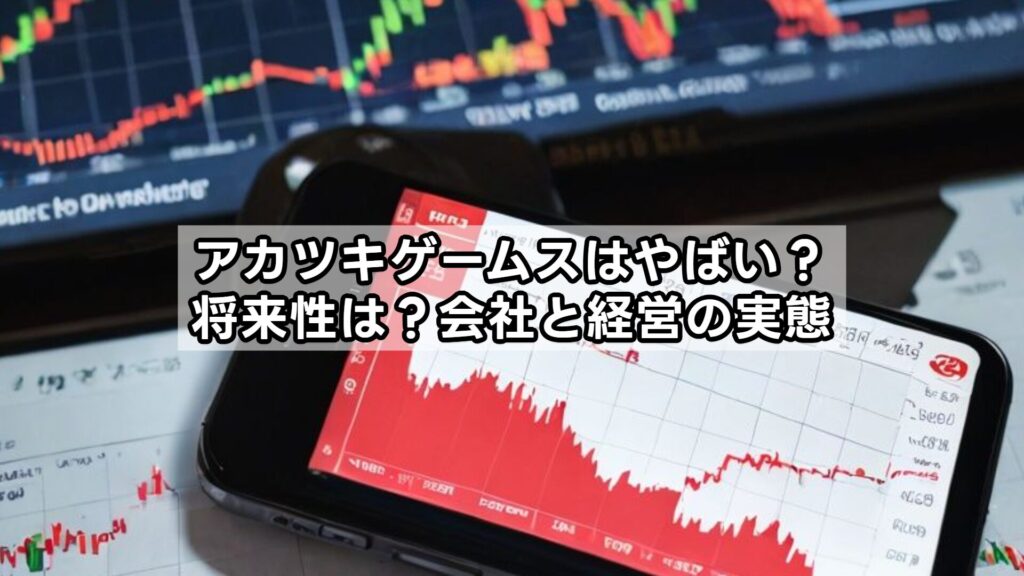 アカツキゲームスはやばい？将来性は？会社と経営の実態