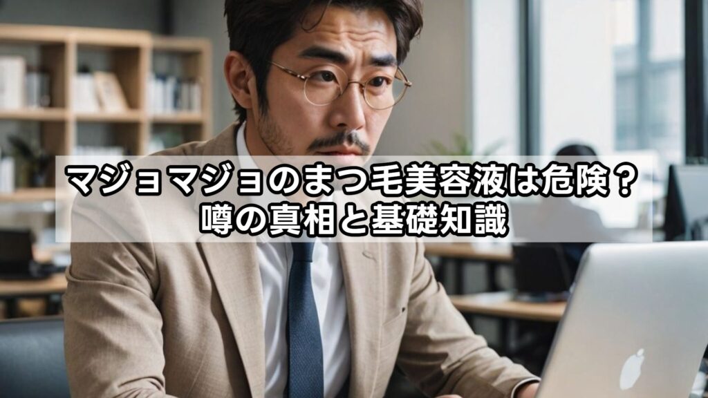 マジョマジョのまつ毛美容液は危険？噂の真相と基礎知識