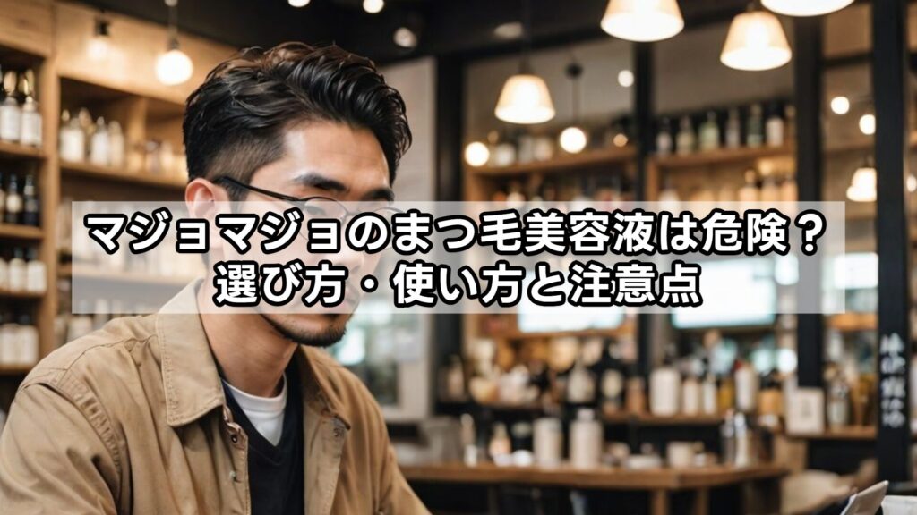 マジョマジョのまつ毛美容液は危険？選び方・使い方と注意点
