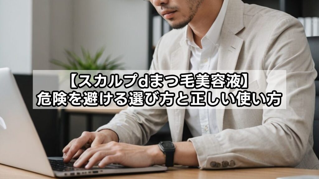 【スカルプdまつ毛美容液】危険を避ける選び方と正しい使い方