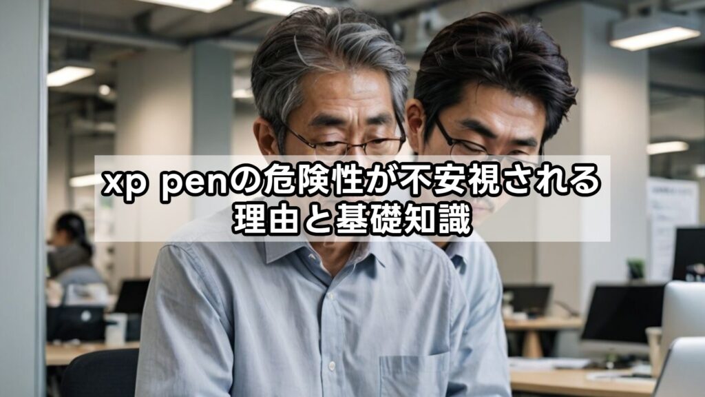 xp penの危険性が不安視される理由と基礎知識