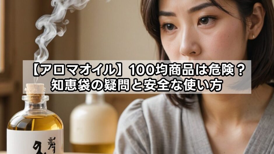 【アロマオイル】100均商品は危険？知恵袋の疑問と安全な使い方