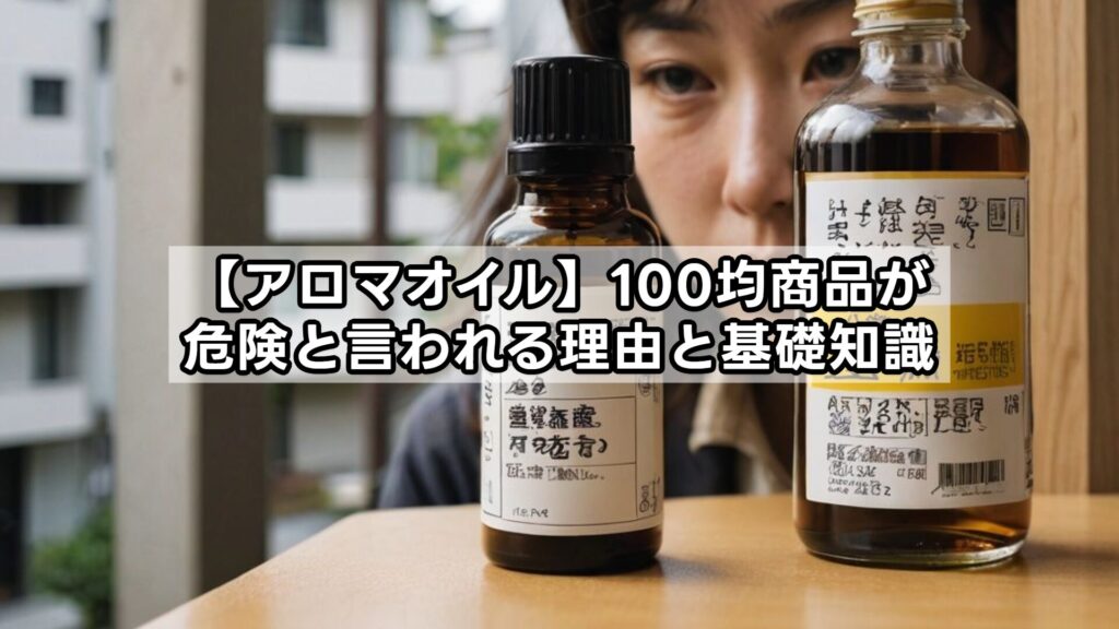 【アロマオイル】100均商品が危険と言われる理由と基礎知識
