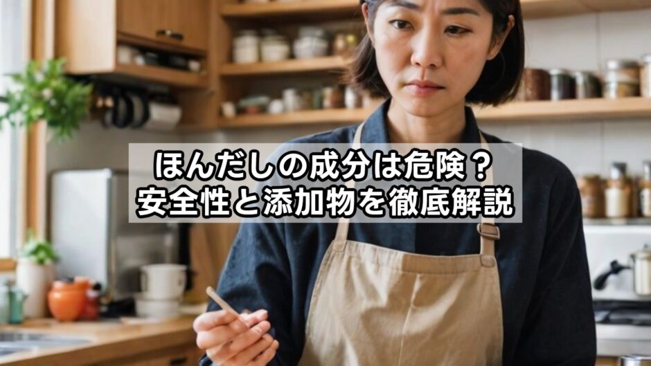 ほんだしの成分は危険？安全性と添加物を徹底解説