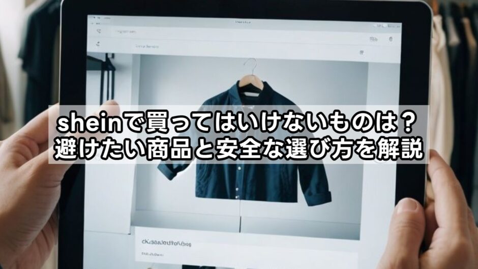 sheinで買ってはいけないものは？避けたい商品と安全な選び方を解説