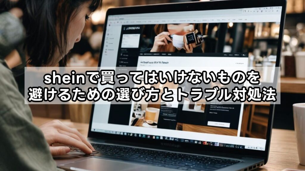 sheinで買ってはいけないものを避けるための選び方とトラブル対処法